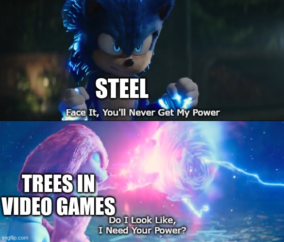 Invincible trees | STEEL; TREES IN VIDEO GAMES | image tagged in do i look like i need your power meme | made w/ Imgflip meme maker