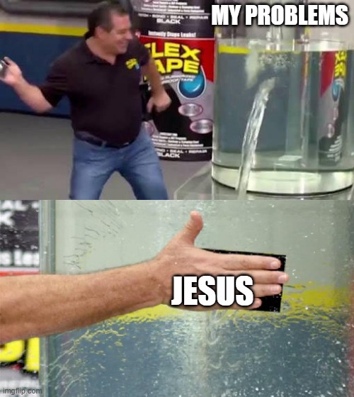 Jesus will fix | MY PROBLEMS; JESUS | image tagged in flex tape | made w/ Imgflip meme maker