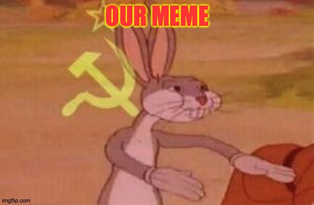 our | OUR MEME | image tagged in our | made w/ Imgflip meme maker
