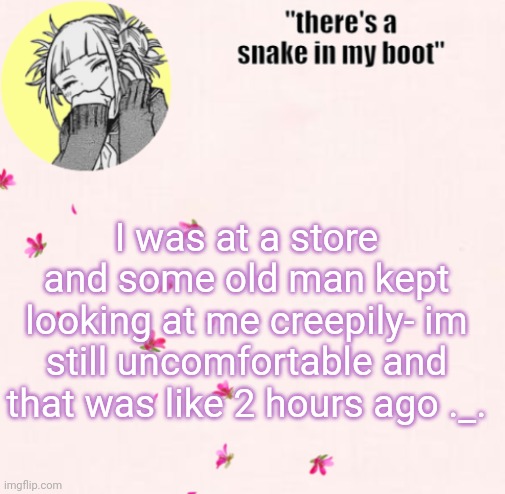 Hru guys | I was at a store and some old man kept looking at me creepily- im still uncomfortable and that was like 2 hours ago ._. | image tagged in ua_worm announcement | made w/ Imgflip meme maker