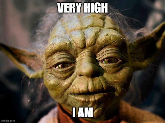 High Yoda | VERY HIGH; I AM | image tagged in funny,yoda,high | made w/ Imgflip meme maker