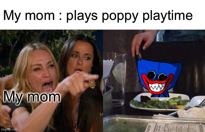Woman Yelling At Cat Meme | My mom : plays poppy playtime; My mom | image tagged in memes,woman yelling at cat | made w/ Imgflip meme maker