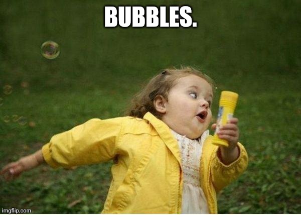 Chubby Bubbles Girl Meme | BUBBLES. | image tagged in memes,chubby bubbles girl | made w/ Imgflip meme maker