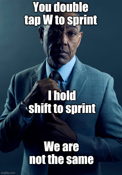 I double tap, so I can sprint in Minecraft | You double tap W to sprint; I hold shift to sprint; We are not the same | image tagged in gus fring we are not the same,minecraft,memes,funny | made w/ Imgflip meme maker