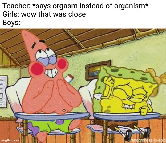 Trying not to laugh | Teacher: *says orgasm instead of organism*
Girls: wow that was close
Boys: | image tagged in trying not to laugh | made w/ Imgflip meme maker