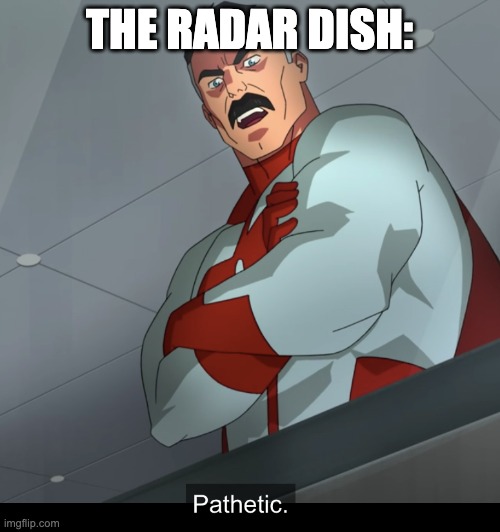 Omniman Pathetic | THE RADAR DISH: | image tagged in omniman pathetic | made w/ Imgflip meme maker