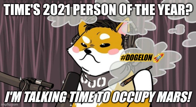 Big Deal! Guess Who's Top Dog on Mars? #DOGEFATHER #DOGELONMARS | TIME'S 2021 PERSON OF THE YEAR? #DOGELON 🚀; I'M TALKING TIME TO OCCUPY MARS! | image tagged in dogelon mars,elon musk,dogecoin,time magazine person of the year,elon musk smoking a joint,life on mars | made w/ Imgflip meme maker