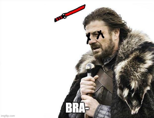 Brace Yourselves X is Coming Meme | BRA- | image tagged in memes,brace yourselves x is coming | made w/ Imgflip meme maker