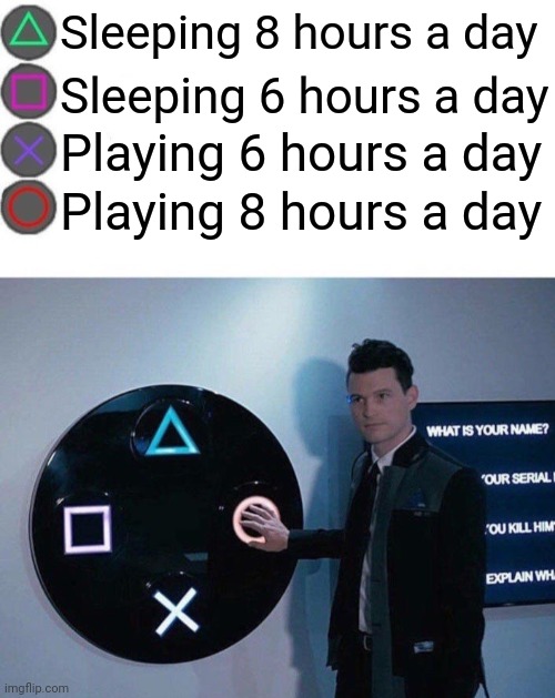 Sleeping or gaming | Sleeping 8 hours a day; Sleeping 6 hours a day; Playing 6 hours a day; Playing 8 hours a day | image tagged in 4 buttons,memes | made w/ Imgflip meme maker