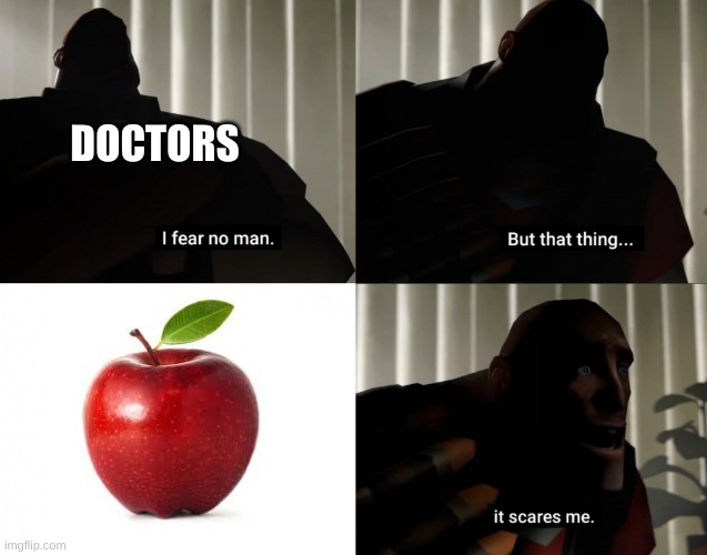 I fear no man but that thing it scares me | DOCTORS | image tagged in i fear no man but that thing it scares me | made w/ Imgflip meme maker
