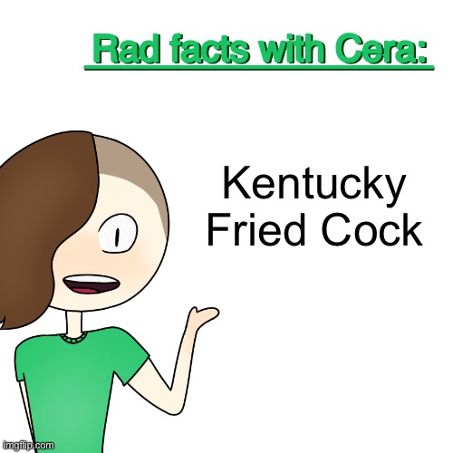 Rad facts with Cera | Kentucky Fried Cock | image tagged in rad facts with cera | made w/ Imgflip meme maker