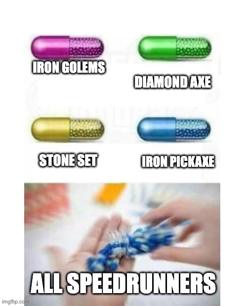 the best item | IRON GOLEMS; DIAMOND AXE; IRON PICKAXE; STONE SET; ALL SPEEDRUNNERS | image tagged in blank pills meme | made w/ Imgflip meme maker