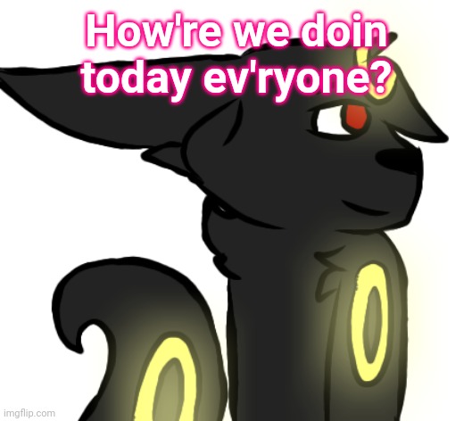 Umbreon | How're we doin today ev'ryone? | image tagged in umbreon | made w/ Imgflip meme maker