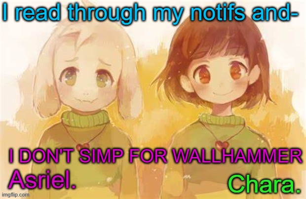 I don't | I read through my notifs and-; I DON'T SIMP FOR WALLHAMMER | image tagged in asriel and chara temp | made w/ Imgflip meme maker