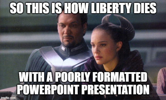 So this is how democracy dies | SO THIS IS HOW LIBERTY DIES; WITH A POORLY FORMATTED POWERPOINT PRESENTATION | image tagged in so this is how democracy dies | made w/ Imgflip meme maker