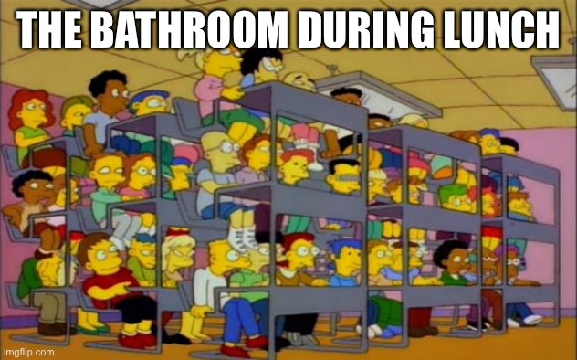 Simpsons OverCrowded | THE BATHROOM DURING LUNCH | image tagged in simpsons overcrowded | made w/ Imgflip meme maker