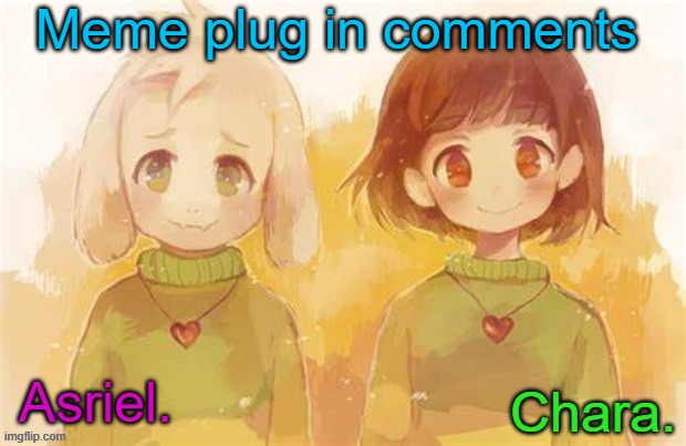 https://imgflip.com/i/5xs48z | Meme plug in comments | image tagged in asriel and chara temp | made w/ Imgflip meme maker