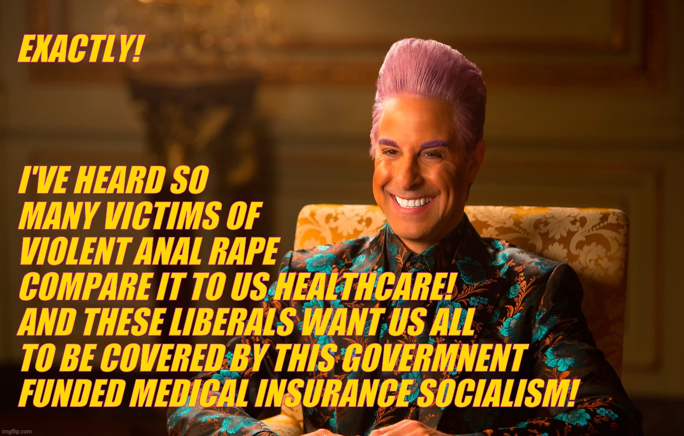 Caesar Fl | EXACTLY! I'VE HEARD SO
MANY VICTIMS OF
VIOLENT ANAL RAPE
COMPARE IT TO US HEALTHCARE!
AND THESE LIBERALS WANT US ALL
TO BE COVERED BY THIS G | image tagged in caesar fl | made w/ Imgflip meme maker