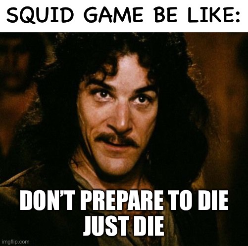 LOL | SQUID GAME BE LIKE:; DON’T PREPARE TO DIE
JUST DIE | image tagged in you keep using that word | made w/ Imgflip meme maker