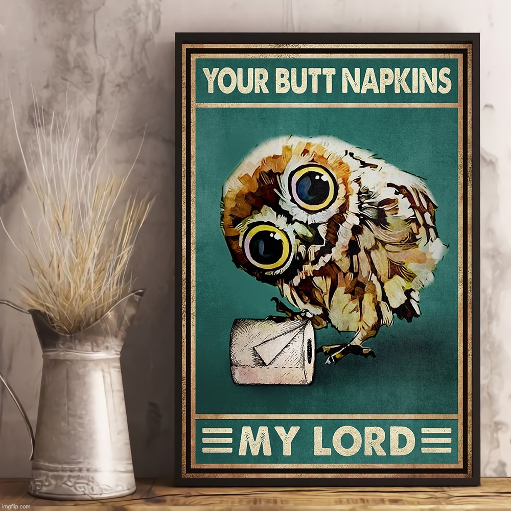 Your butt napkins my lord | image tagged in your butt napkins my lord | made w/ Imgflip meme maker
