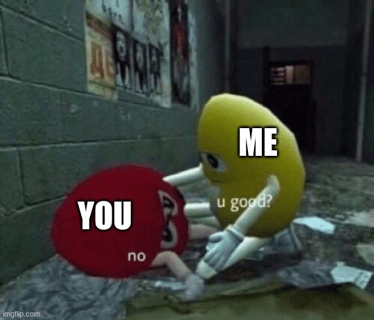 You good? | ME YOU | image tagged in you good | made w/ Imgflip meme maker