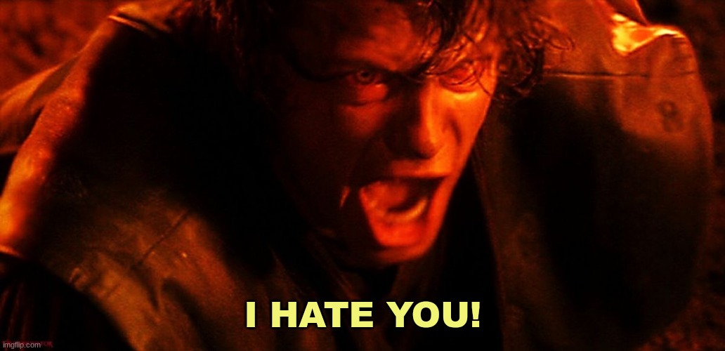 Anakin I Hate You | I HATE YOU! | image tagged in anakin i hate you | made w/ Imgflip meme maker