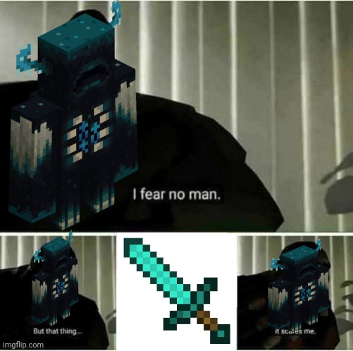 Wardens has 500 HP | image tagged in i fear no man,minecraft,memes | made w/ Imgflip meme maker