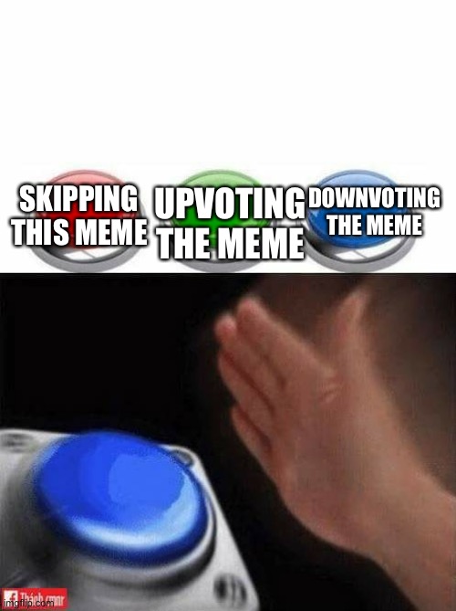 Three Buttons | SKIPPING THIS MEME UPVOTING THE MEME DOWNVOTING THE MEME | image tagged in three buttons | made w/ Imgflip meme maker