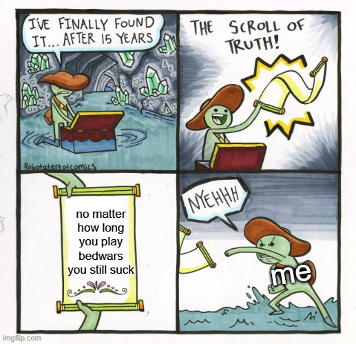 The Scroll Of Truth | no matter how long you play bedwars you still suck; me | image tagged in memes,the scroll of truth,minecraft | made w/ Imgflip meme maker