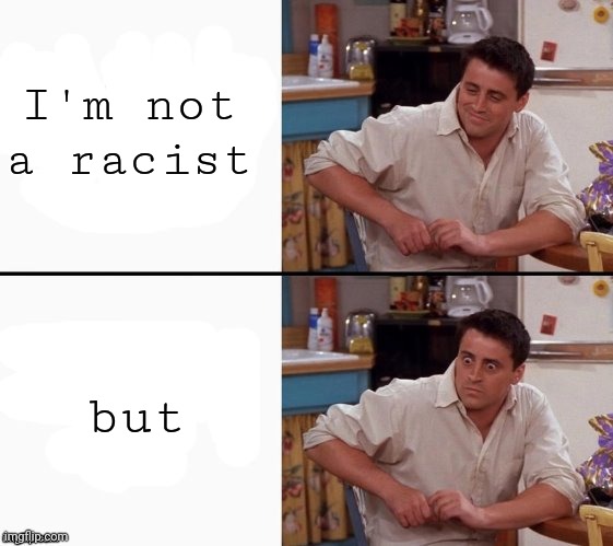 Comprehending Joey | I'm not a racist but | image tagged in comprehending joey | made w/ Imgflip meme maker