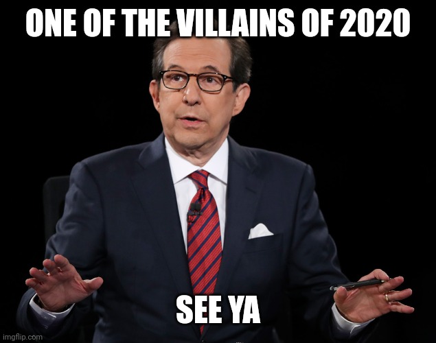 Chris Wallace Debate Loser | ONE OF THE VILLAINS OF 2020; SEE YA | image tagged in chris wallace debate loser | made w/ Imgflip meme maker