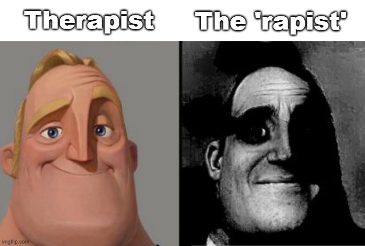 Traumatized Mr. Incredible | Therapist; The 'rapist' | image tagged in traumatized mr incredible,memes,fun,funny memes | made w/ Imgflip meme maker