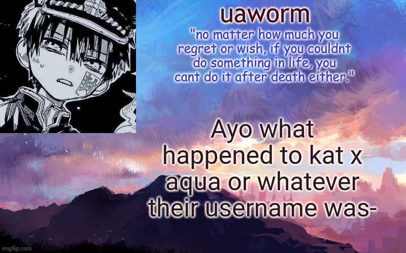 I havent seen them in forever (also for some reason i just remembered paula) | Ayo what happened to kat x aqua or whatever their username was- | image tagged in uaworm | made w/ Imgflip meme maker