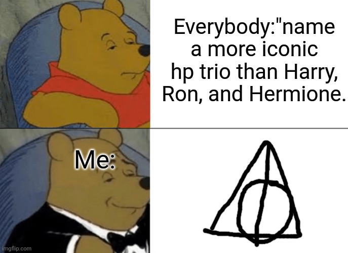 Harry potter | Everybody:"name a more iconic hp trio than Harry, Ron, and Hermione. Me: | image tagged in memes,tuxedo winnie the pooh | made w/ Imgflip meme maker