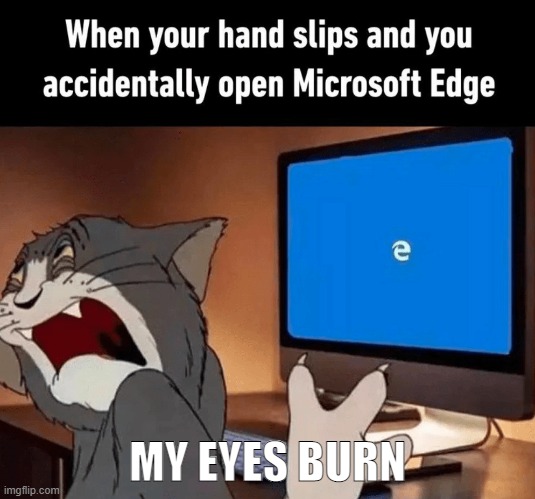 micrsoft edge be like | MY EYES BURN | image tagged in repost | made w/ Imgflip meme maker