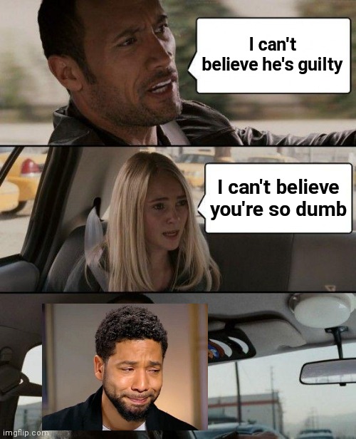 The Rock Driving Meme | I can't believe he's guilty I can't believe you're so dumb | image tagged in memes,the rock driving | made w/ Imgflip meme maker