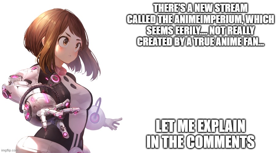 Jemy Uravity Announcement | THERE'S A NEW STREAM CALLED THE ANIMEIMPERIUM, WHICH SEEMS EERILY.... NOT REALLY CREATED BY A TRUE ANIME FAN... LET ME EXPLAIN IN THE COMMENTS | image tagged in jemy uravity announcement | made w/ Imgflip meme maker