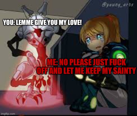 YOU: LEMME GIVE YOU MY LOVE! ME: NO PLEASE JUST FUCK OFF AND LET ME KEEP MY SAINTY | made w/ Imgflip meme maker