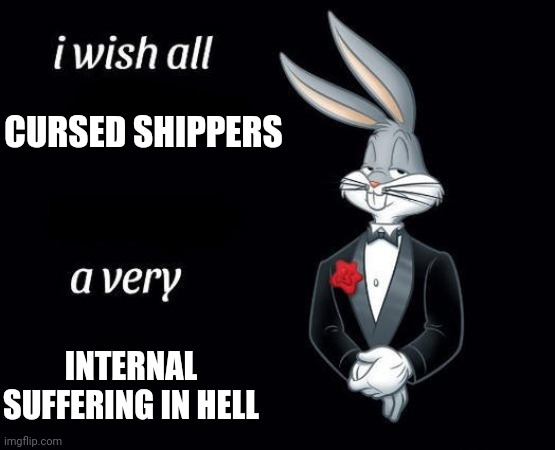 i wish all a very | CURSED SHIPPERS; INTERNAL SUFFERING IN HELL | image tagged in i wish all a very | made w/ Imgflip meme maker