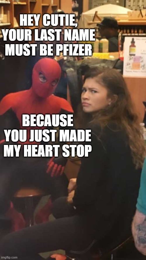 Vaccine pick-up lines | HEY CUTIE, YOUR LAST NAME MUST BE PFIZER; BECAUSE YOU JUST MADE MY HEART STOP | image tagged in perplexed zendaya | made w/ Imgflip meme maker