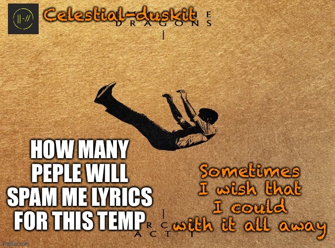 Duskit’s mercury act 1 temp | HOW MANY PEPLE WILL SPAM ME LYRICS FOR THIS TEMP | image tagged in duskit s mercury act 1 temp | made w/ Imgflip meme maker