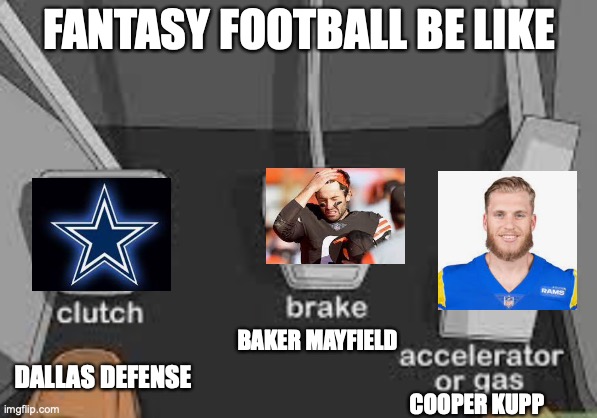 Fantasy Football Be Like |  FANTASY FOOTBALL BE LIKE; BAKER MAYFIELD; DALLAS DEFENSE; COOPER KUPP | image tagged in fantasy football,sports | made w/ Imgflip meme maker