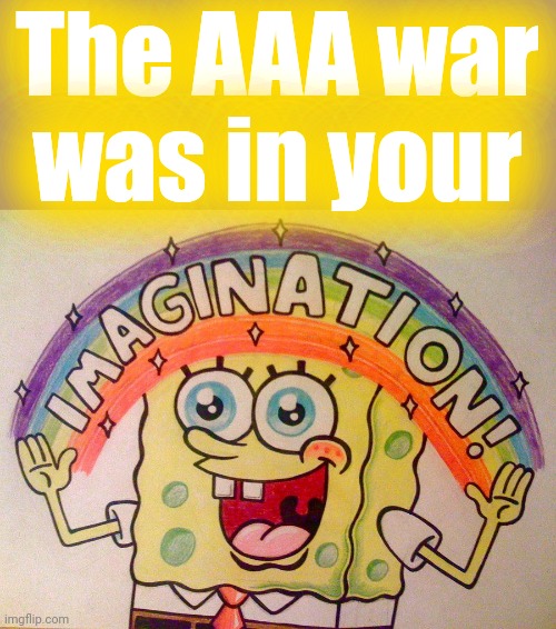 The AAA war
was in your | made w/ Imgflip meme maker