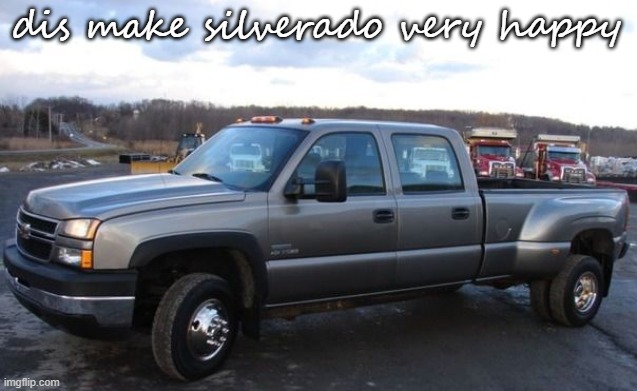 06 chevy silverado | dis make silverado very happy | image tagged in 06 chevy silverado | made w/ Imgflip meme maker