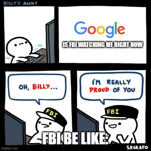 Billy's FBI Agent | IS FBI WATCHING ME RIGHT NOW; FBI BE LIKE: | image tagged in billy's fbi agent | made w/ Imgflip meme maker