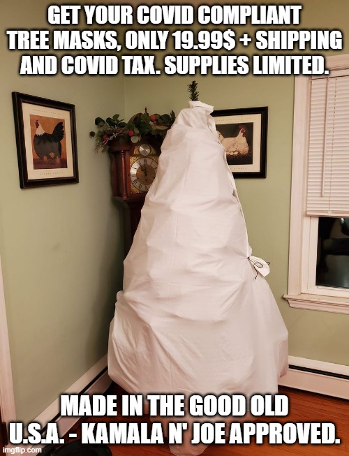 Christmas Tree Mask | GET YOUR COVID COMPLIANT TREE MASKS, ONLY 19.99$ + SHIPPING AND COVID TAX. SUPPLIES LIMITED. MADE IN THE GOOD OLD U.S.A. - KAMALA N' JOE APPROVED. | image tagged in christmas tree,christmas tree covid mask,covid mask,covid,tree | made w/ Imgflip meme maker