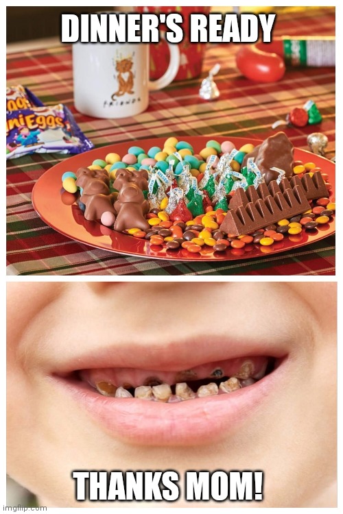 Candy | DINNER'S READY; THANKS MOM! | image tagged in candy,bad teeth,kids,mom,christmas | made w/ Imgflip meme maker