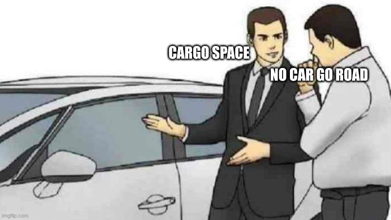 cargo space | CARGO SPACE; NO CAR GO ROAD | image tagged in memes,car salesman slaps roof of car | made w/ Imgflip meme maker
