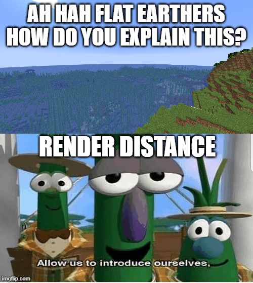 (Insert Creative Title Here) | AH HAH FLAT EARTHERS HOW DO YOU EXPLAIN THIS? RENDER DISTANCE | image tagged in allow us to introduce ourselves,flat earthers,flat earth,minecraft,render distance | made w/ Imgflip meme maker