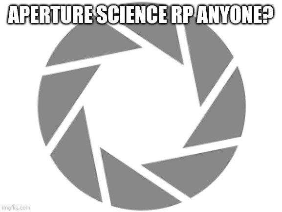 No Op Oc's and no flying Oc's and I would mainly prefer a humanoid oc | APERTURE SCIENCE RP ANYONE? | made w/ Imgflip meme maker